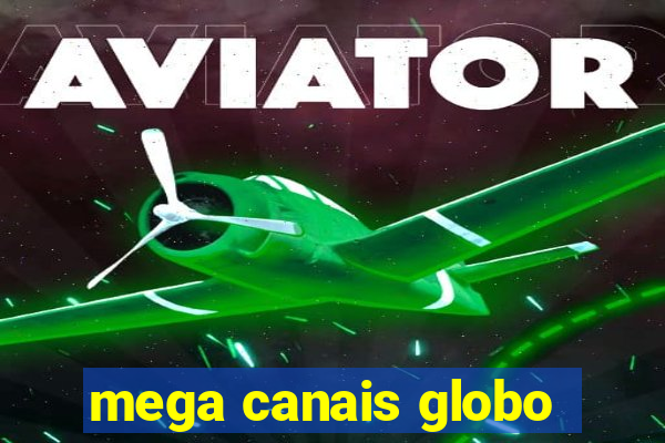 mega canais globo